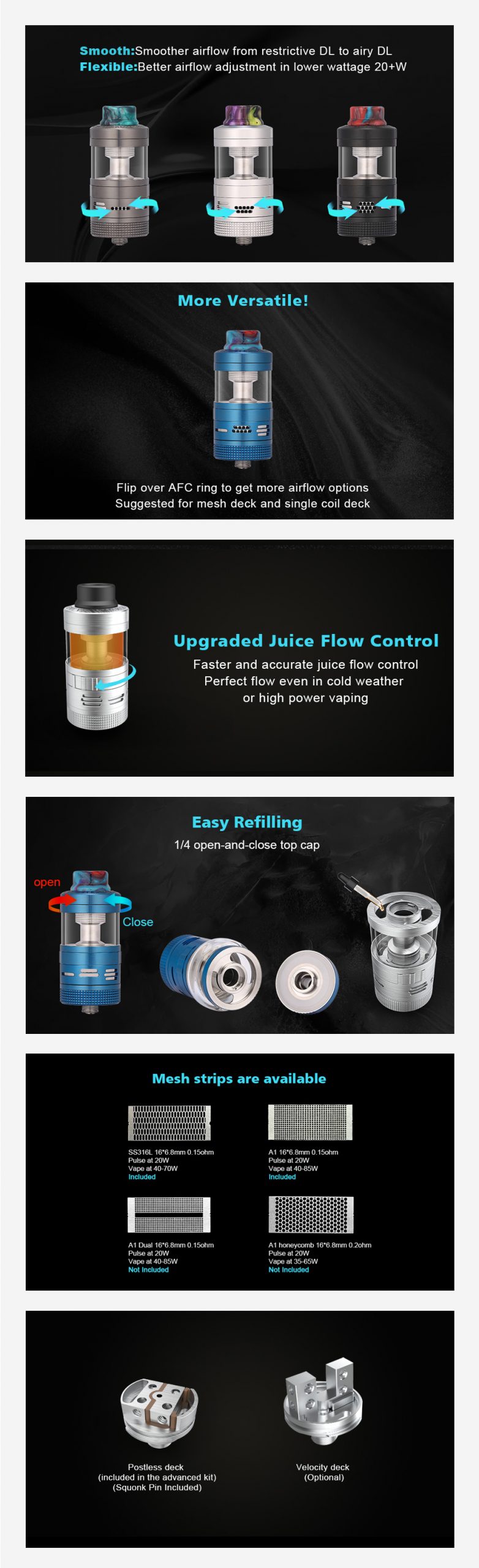 Image is split into six different parts. First image reads "Smooth: Smoother airflow from restrictive DL to airy DL. Flexible: Better airflow adjustment in lower wattage 20+". Image shows three Steve Crave RDTAs in RDTAs. Second image shows a single blue Steam Crave Supreme V3 RDTA. Text reads “More Versatile! Flip over AFC ring to get more airflow options Suggested for mesh deck and single coil deck”. Third image shows the RDTA with a blow arrow demonstrating the juice flow control. Text reads “Upgraded Juice Flow Control Faster and accurate juice flow control Perfect flow even in cold weather or high power vaping”. Fourth image shows a step by step visual guide of how to refill the Aromamizer Supreme V3 RDTA. Text reads “Easy Refilling 1/4 open-and-close top cap”. Fifth image shows four different mesh strips that are available to use with the Steam Crave Aromamizer Supreme V3 RDTA. Text reads “SS316L 16*6.8mm 0.15ohm Pulse at 20W Vape at 40-70W Included pelo at 2048. Prim O. 15ohm, A1 16*6.8mm 0.15ohm Pulse at 20W Vape at 40 85W Included, A1 Dual 16*6.8mm 0.15ohm Pulse at 20W Vape at 40-85W Not Included, A1 honeycomb 16'6 8mm 0.2ohm Pulse at 20W Vape at 35-65W Not Included”. Sixth image shows two examples of the postless deck and a vertical deck. Text reads “Postless deck (included in the advanced kit)(Squonk Pin Included). Velocity deck (Optional)”. 